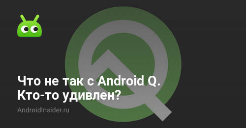 Что не так с Android Q. Кто-то удивился?