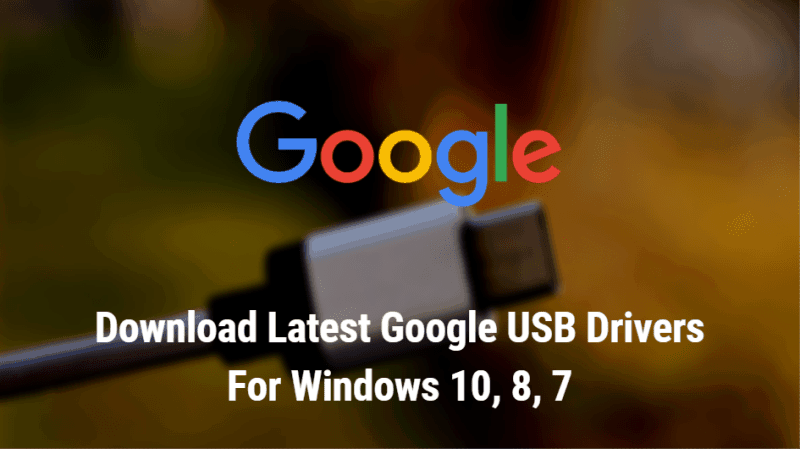 تنزيل أحدث برامج تشغيل Google USB لـ Windows 10 ، 8 ، 7