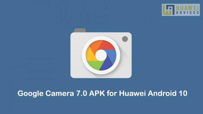 تحميل Google Camera 7.0 APK for Huawei Android 10 smartphones