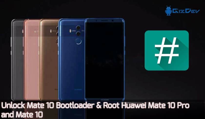 قم بإطلاق قفل جهاز تحميل Boot 10 و Root Huawei Mate 10 Pro و Mate 10