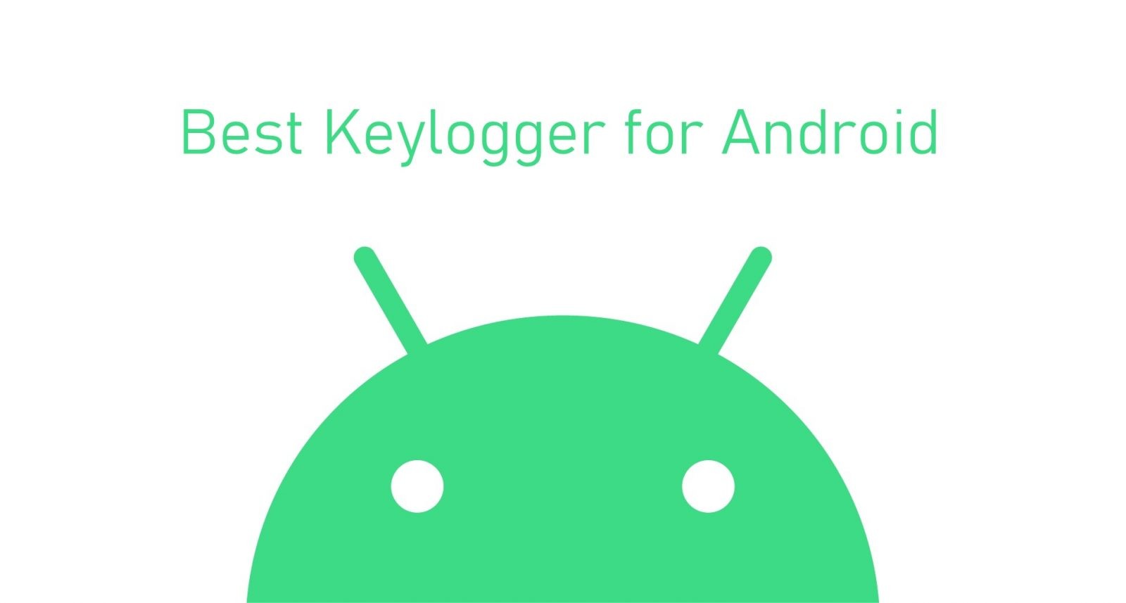 أفضل 10 Keylogger لنظام Android في عام 2021