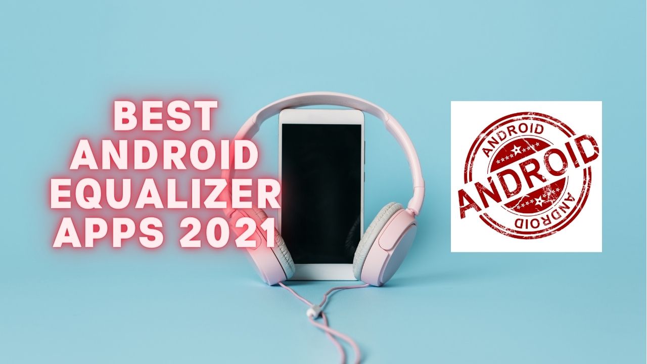 أفضل تطبيقات Android Equalizer للتثبيت في عام 2021