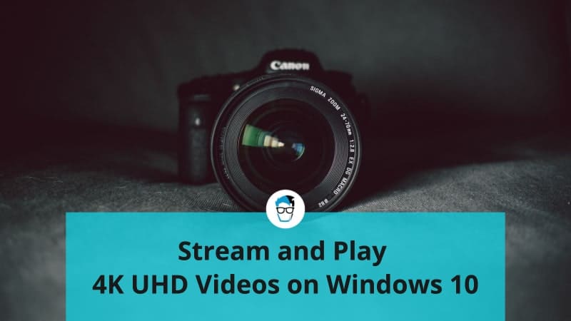 How to Stream or Play 4K UHD Videos in Windows 10