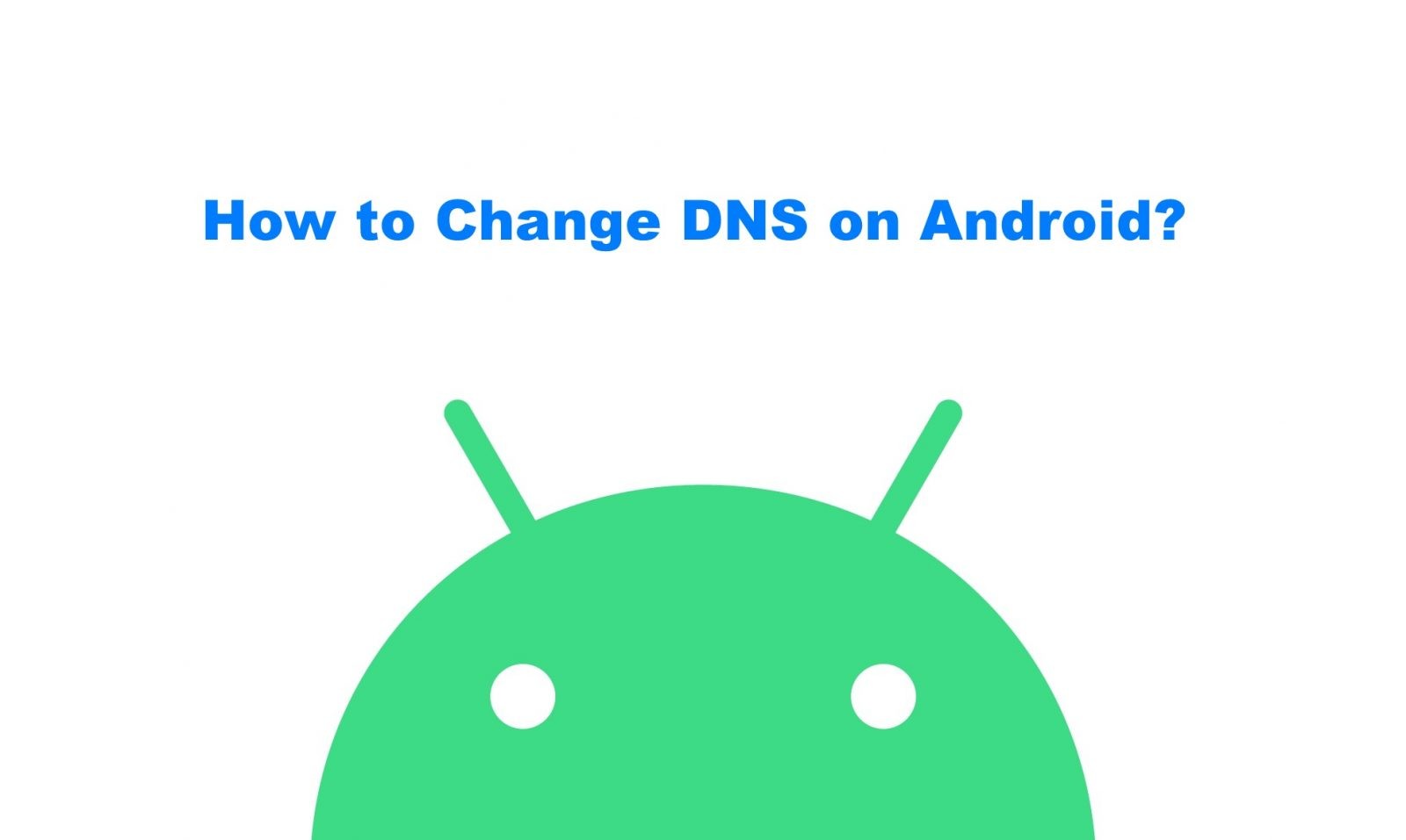 كيفية تغيير DNS على الهواتف الذكية والأجهزة اللوحية التي تعمل بنظام Android