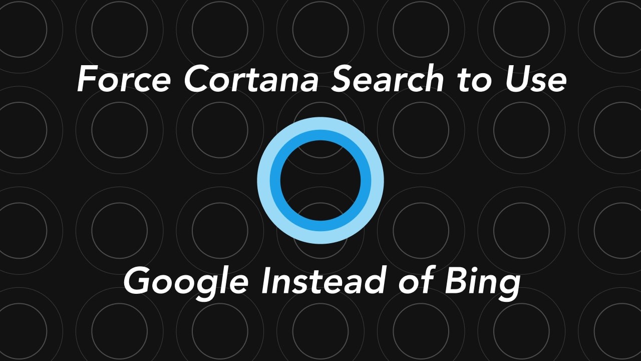 كيفية فرض بحث Cortana باستخدام Google بدلاً من تشغيل Bing Windows نظام التشغيل