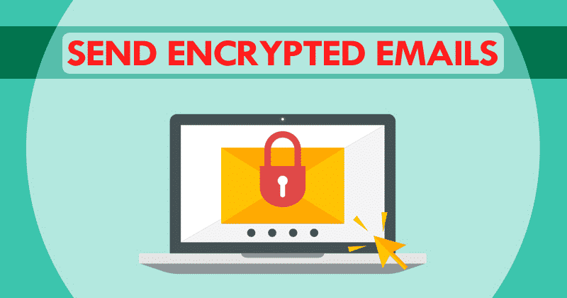 How To Send Encrypted Emails And Why You Should Start Sending Encrypted Emails