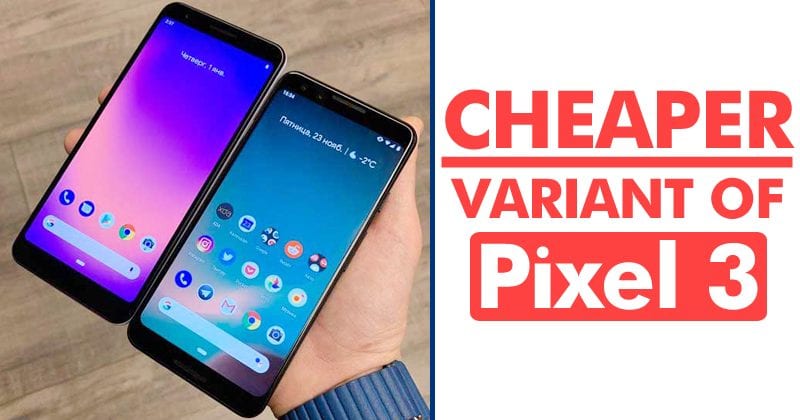 Meet The Cheaper Variant Of Pixel 3 With Never Seen Features