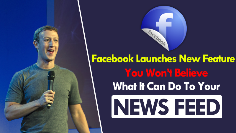 Facebook Launches New Feature, You Won’t Believe What It Can Do To Your News Feed