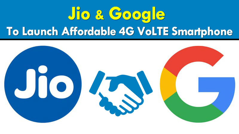 Reliance Jio And Google To Launch Affordable 4G VoLTE Smartphone