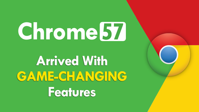 Google Chrome 57 Arrived With Game-Changing Features