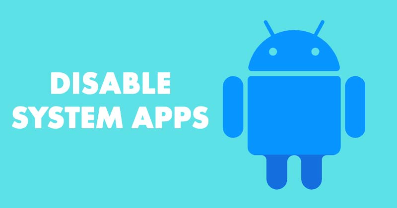 How To Disable Any Pre-Installed System Apps On Android