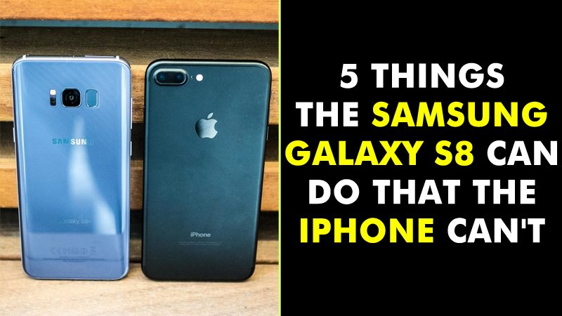 5 Things The Samsung Galaxy S8 Can Do That The iPhone Can