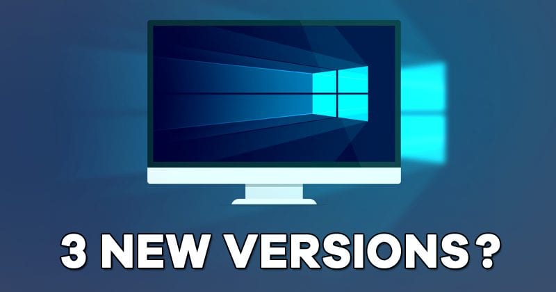 Microsoft Is About To Release 3 New Versions Of Windows 10