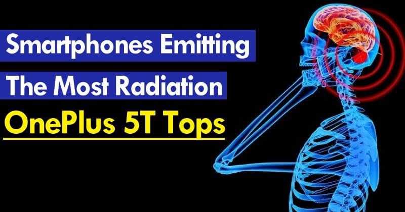 Top 15 Smartphones Emitting The Most Radiation – OnePlus 5T Tops