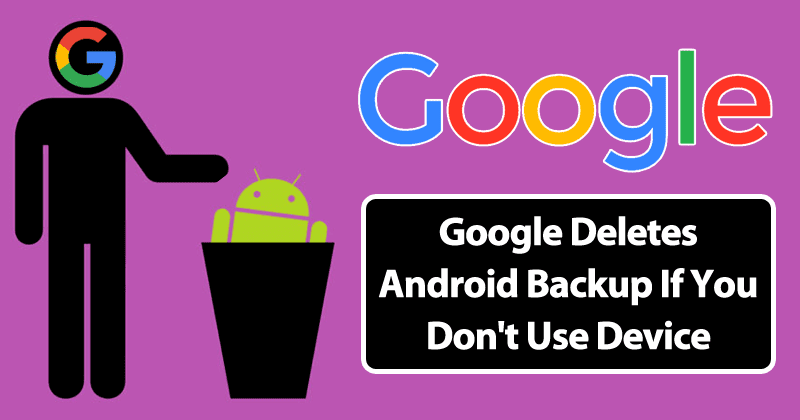 Google Deletes Android Backup If You Don