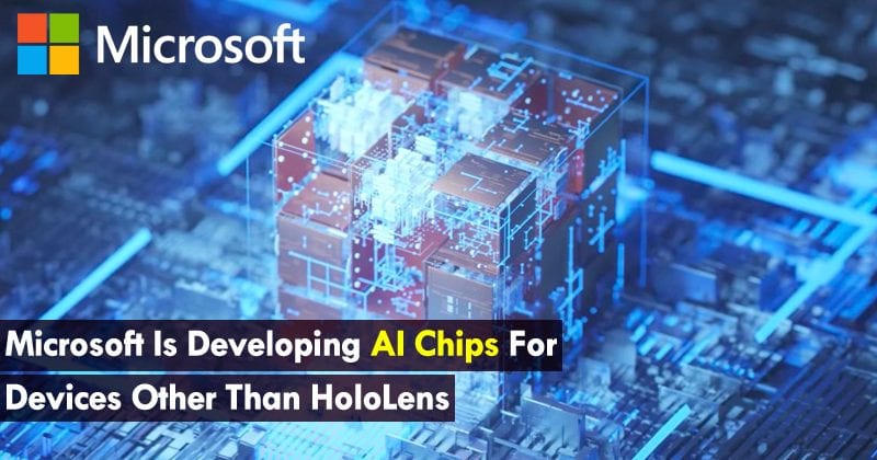 Microsoft Is Developing AI Chips For Devices Other Than HoloLens