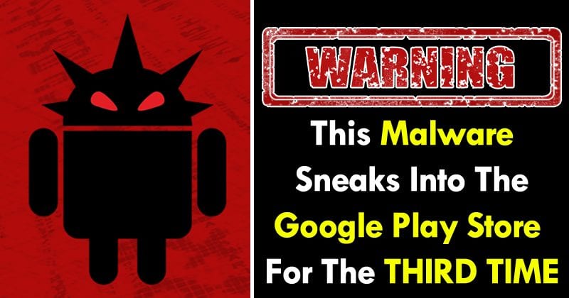 BEWARE! This Malware Sneaks Into The Google Play Store - For The Third Time