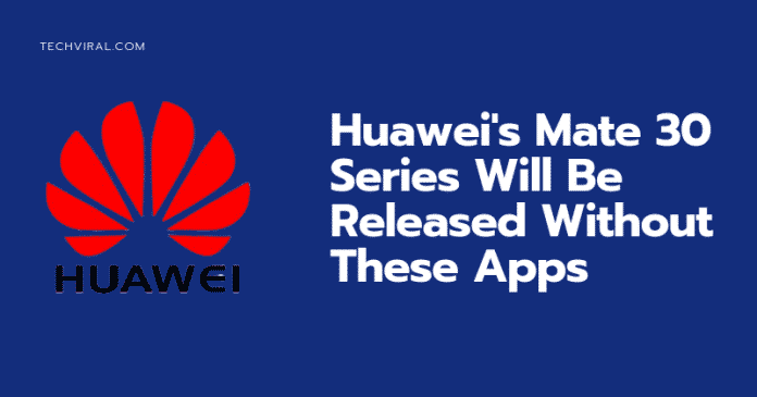 سيتم إطلاق سلسلة Mate 30 من Huawei بدون تطبيقات Google هذه