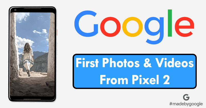 شارك Google للتو أول صور ومقاطع فيديو غير معدلة تم التقاطها بواسطة Pixel 2
