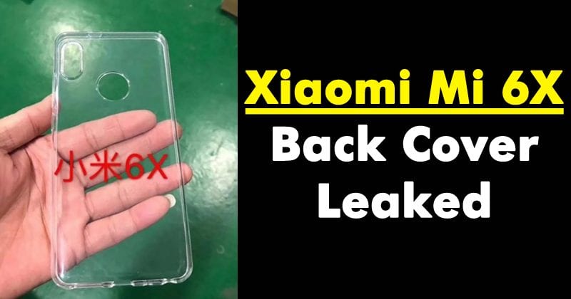 Xiaomi Mi 6X Back Cover Leaked! Reveals Dual Camera Setup