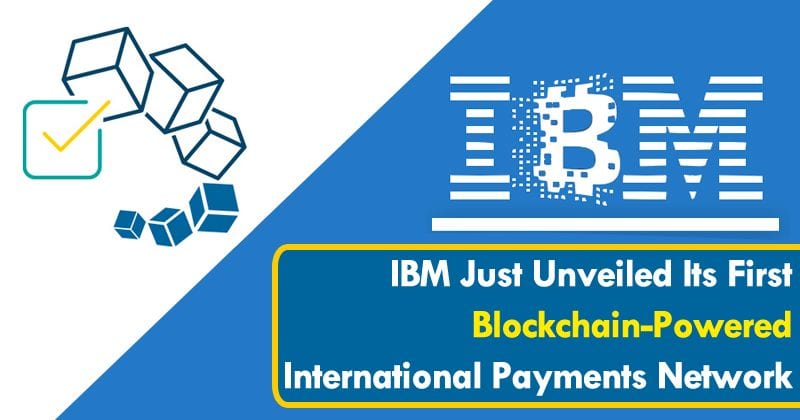 كشفت شركة IBM للتو النقاب عن أول شبكة مدفوعات دولية تعمل بتقنية Blockchain