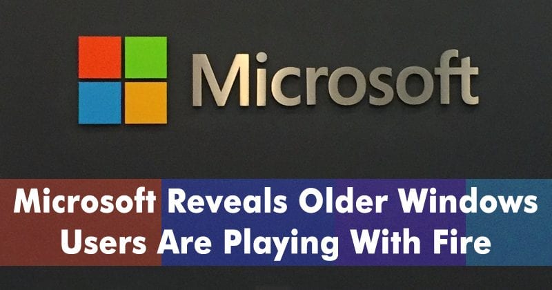 Microsoft Reveals Older Windows Users Are Playing With Fire