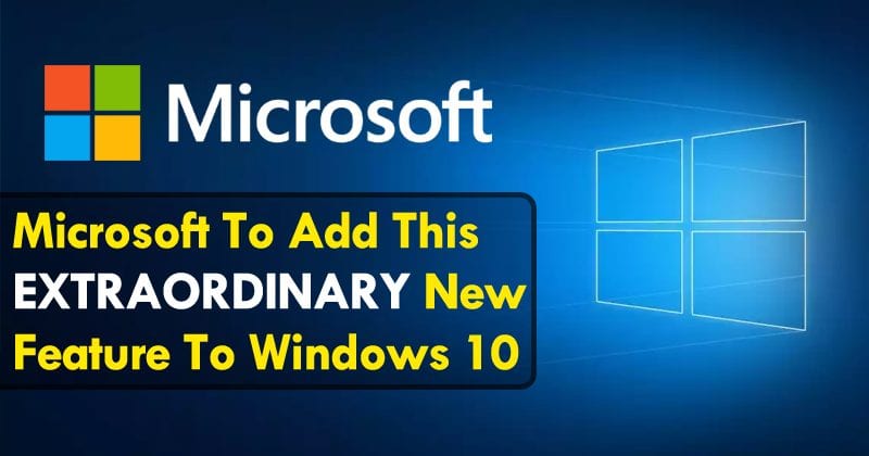 Microsoft To Add This Extraordinary New Feature To Windows 10
