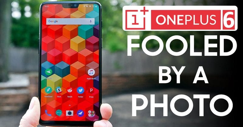 OMG! OnePlus 6 Face Unlock Fooled By A Printed Photo