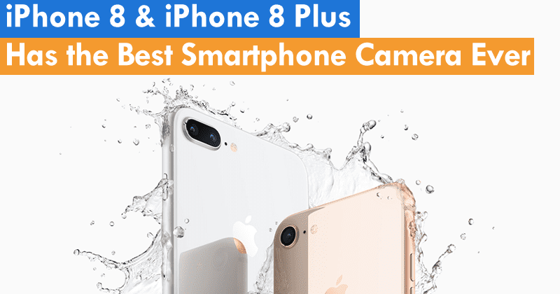 iPhone 8 & iPhone 8 Plus Has the Best Smartphone Camera Ever