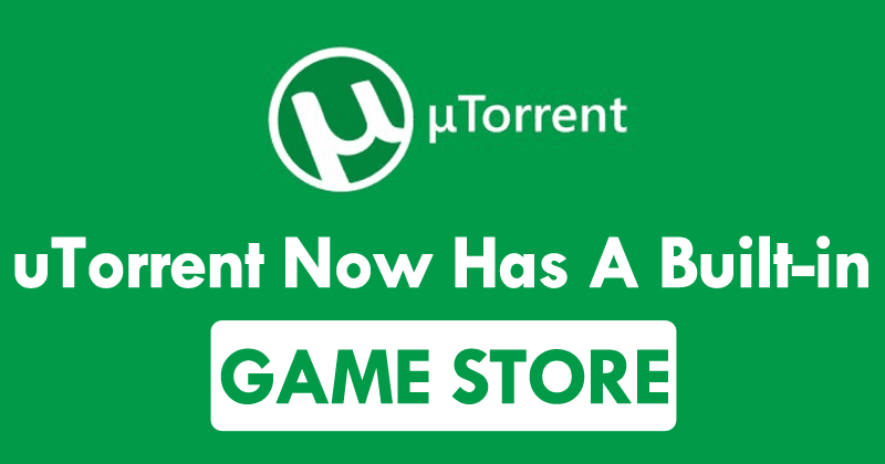 يحتوي uTorrent الآن على متجر ألعاب مدمج