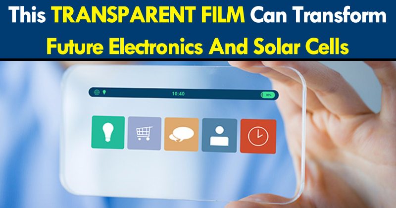 This Transparent Film Can Transform Future Electronics And Solar Cells