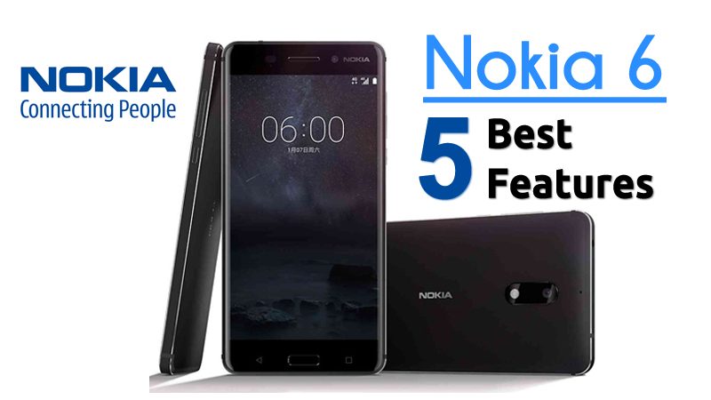 Here Are The 5 Best Features Of Nokia 6