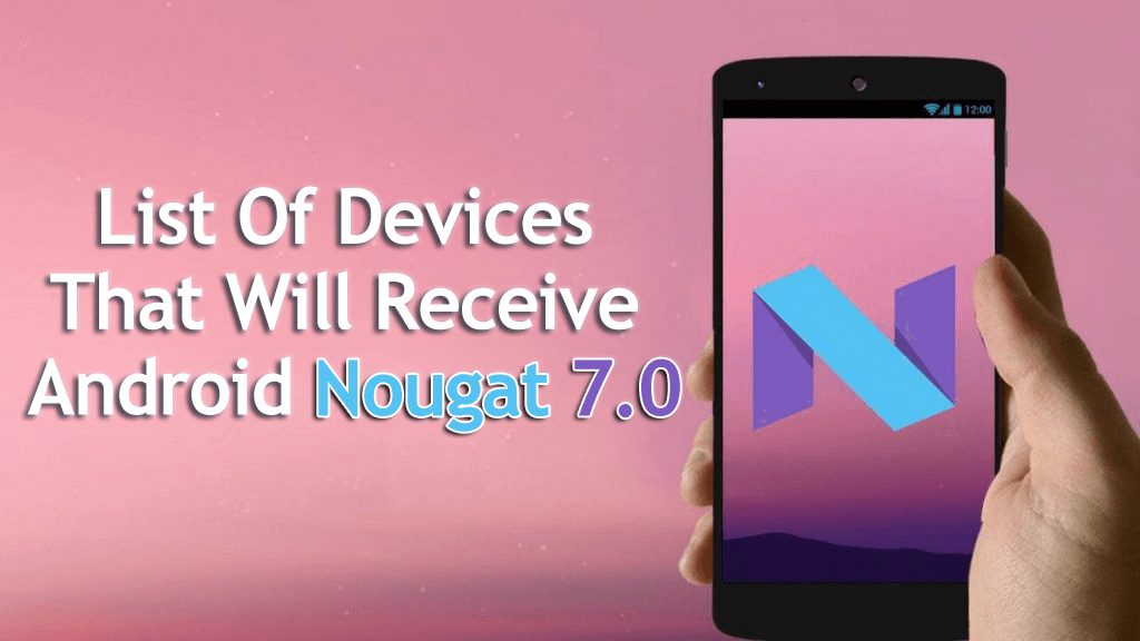 إليك قائمة الأجهزة التي ستتلقى Android Nougat 7.0 2
