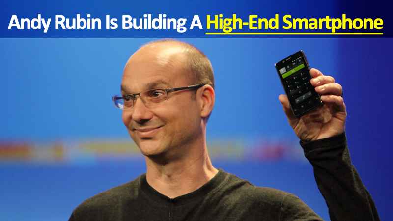 يعمل مُنشئ Android Andy Rubin على بناء هاتف ذكي متطور 1